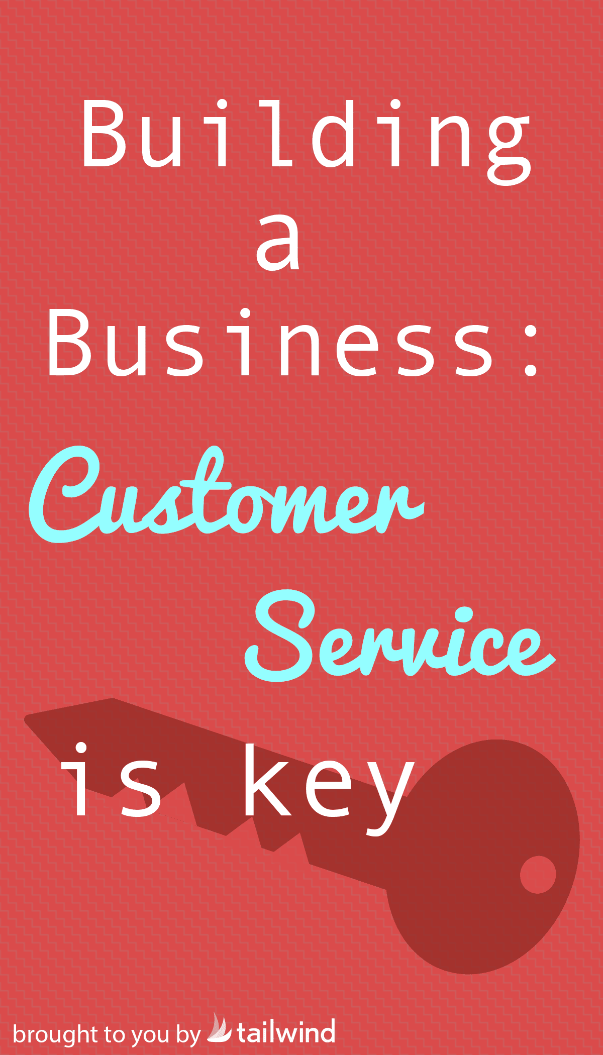 Text graphic with a key illustration on a red background. Text reads: “Building a Business: Customer Service is key.” The words “Customer Service” are in light blue script. Small text at the bottom says, “brought to you by tailwind business.”.