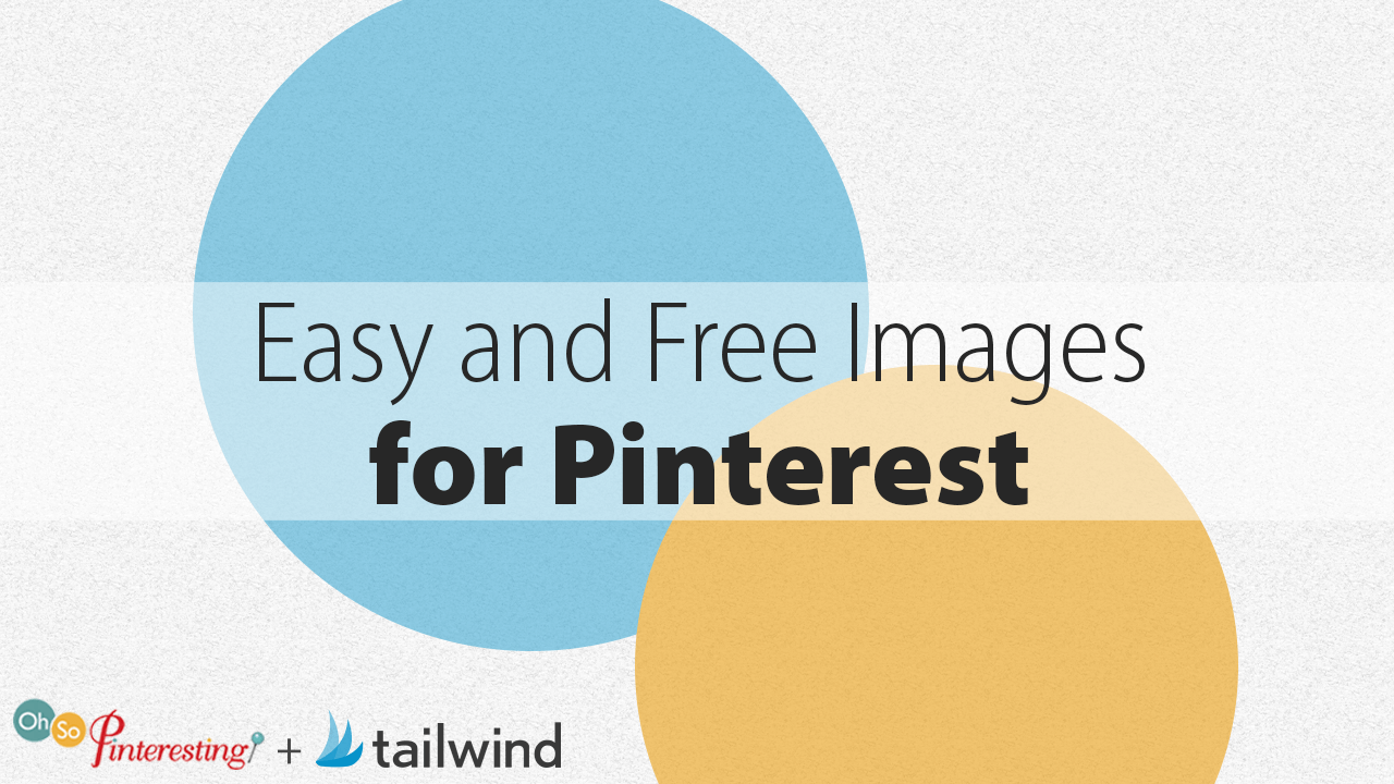 Text graphic featuring overlapping blue and yellow circles with the words “Easy and Free Images for Pinterest.” Perfect for those seeking easy and free images for Pinterest. Logos for Oh So Pinteresting and Tailwind are at the bottom left.