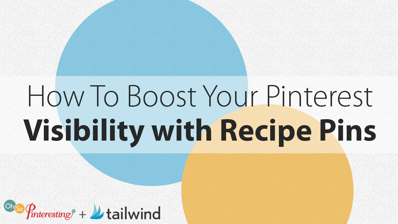 Text graphic with overlapping blue and yellow circles and the words: "How To Boost Pinterest Visibility with Recipe Pins." Logos for Oh So Pinteresting and Tailwind appear at the bottom. Perfect for learning how recipe pins can boost Pinterest visibility!.