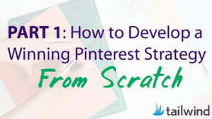 Text graphic reads: "PART 1: How to Develop a Winning Pinterest Strategy From Scratch" with the Tailwind logo. Faint background image shows hands writing on paper with a ruler, setting the stage for your winning Pinterest strategy journey.
