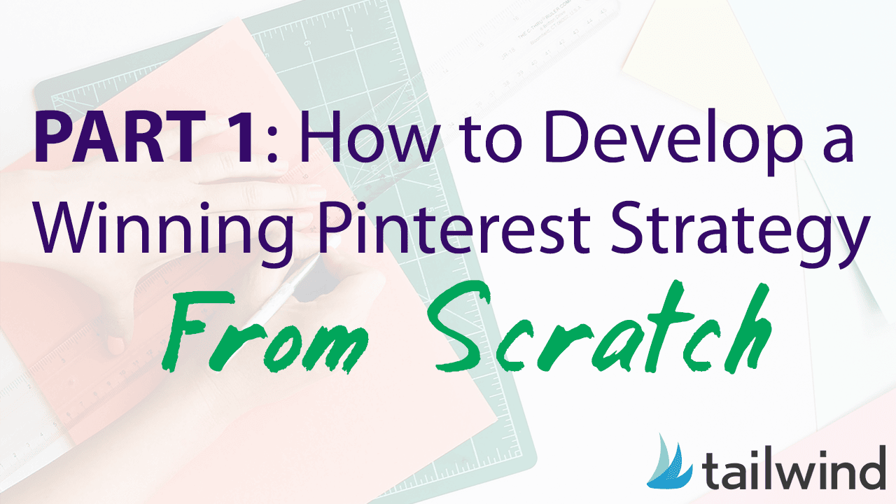 Text graphic reads: "PART 1: How to Develop a Winning Pinterest Strategy From Scratch" with the Tailwind logo. Faint background image shows hands writing on paper with a ruler, setting the stage for your winning Pinterest strategy journey.