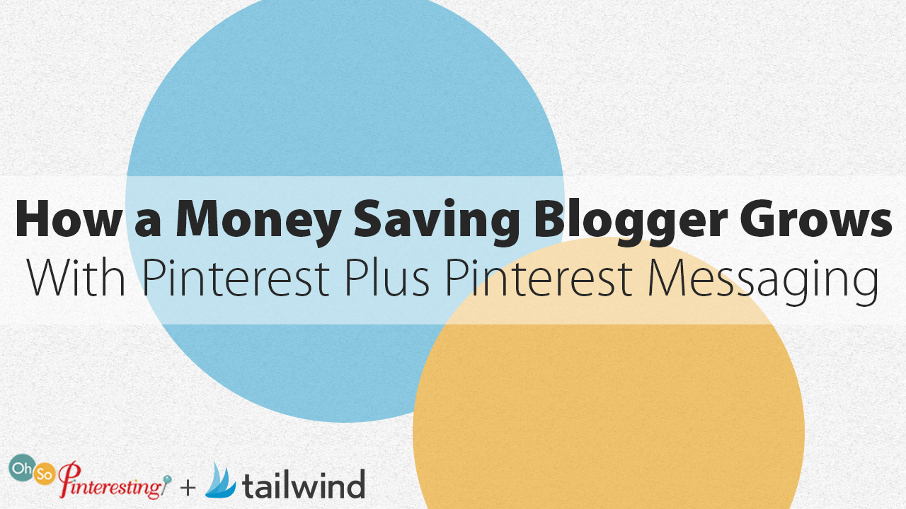 Text reads "How a Money Saving Blogger Grows With Pinterest and Pinterest Messaging" with blue and yellow overlapping circles in the background, plus logos for "Oh So Pinteresting" and "tailwind" at the bottom.