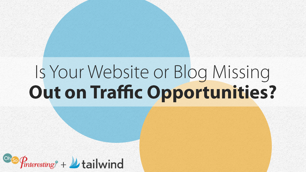 Text graphic with overlapping blue and yellow circles. Bold text reads: "Is Your Website or Blog Missing Out on Blog Traffic Opportunities?" Logos for Oh So Pinteresting and Tailwind appear at the bottom.
