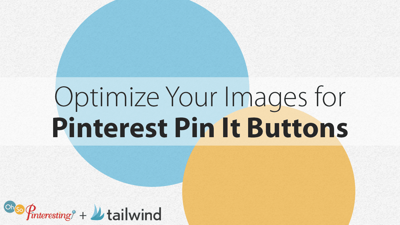 Text graphic with overlapping blue and yellow circles, featuring the words: "Optimize Your Images for Pinterest Pin It Buttons using SEO." Logos for "Oh So Pinteresting" and "tailwind" appear at the bottom.