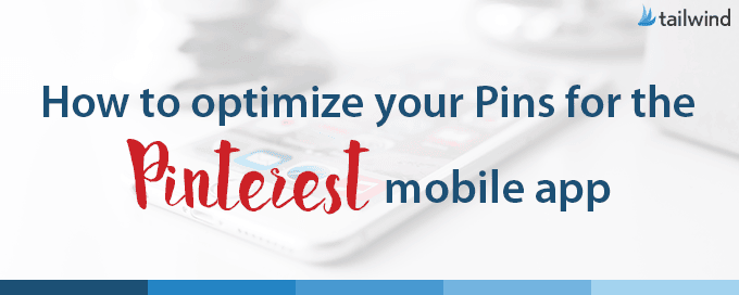 Text graphic with the Tailwind logo in the corner reads: "How to optimize your Pins for the Pinterest mobile app." There is a blurred smartphone in the background, highlighting tips to boost Pinterest SEO within the Pinterest App.