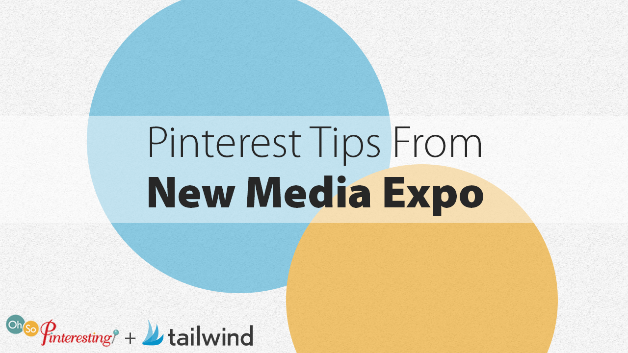 Text graphic featuring overlapping blue and yellow circles with the headline “Pinterest Tips From New Media Expo.” Logos for Oh So Pinteresting and Tailwind are displayed at the bottom left.