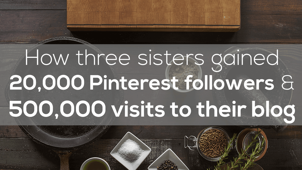 Text overlay on a kitchen counter with spices, a frying pan, and a cutting board: "How three sisters gained 20,000 Pinterest followers & 500,000 blog visits—a Pinterest marketing case study.