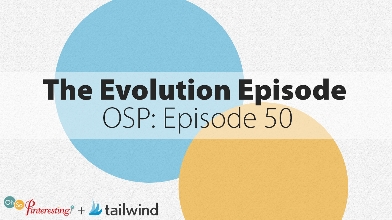 Text reads “The Evolution Episode OSP: Episode 050” over two overlapping circles (one blue, one yellow) on a white background. Logos for “Oh So Pinteresting” and “Tailwind” are at the bottom left.