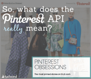 Four women in stylish, colorful outfits stand together. Overlay text reads: “So, what does the Pinterest API really mean?” and “PINTEREST OBSESSIONS The most pinned stories on ELLE.com.” Pinterest API and Tailwind logos are visible.