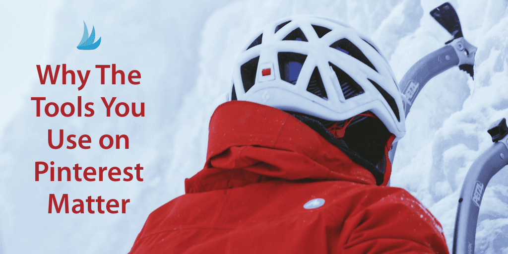 Person in a red jacket and white helmet climbing an icy slope with ice axes; text reads, "Why the Tools You Use on Pinterest Matter," highlighting how the right tools can help you reach new heights, with a blue bird logo above the text.