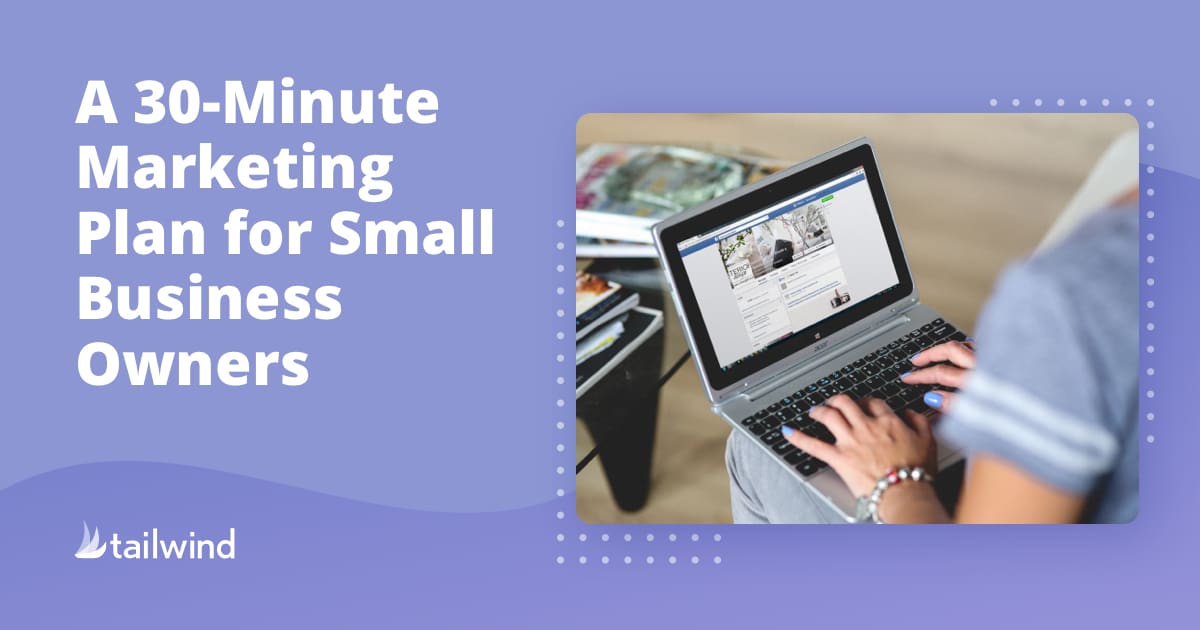 A person types on a laptop, with the screen displaying a social media page. Text beside the image reads, "A 30-Minute Marketing Plan for Small Business Owners." Tailwind logo in the bottom left corner, highlighting Pinterest marketing tips.