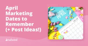 A colorful graphic featuring "April Marketing Dates to Remember (+ Post Ideas!)" in bold white text on a pink background, beside an April calendar surrounded by spring flowers and candies. Tailwind logo in the corner highlights key april marketing dates.