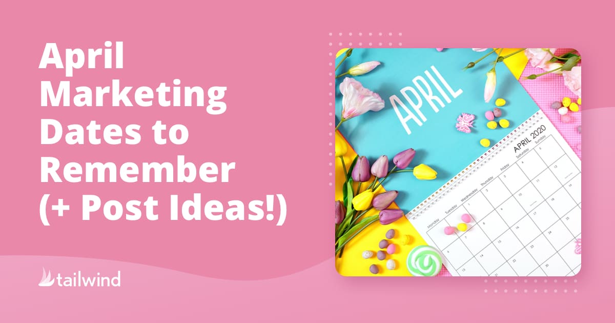 A colorful graphic featuring "April Marketing Dates to Remember (+ Post Ideas!)" in bold white text on a pink background, beside an April calendar surrounded by spring flowers and candies. Tailwind logo in the corner highlights key april marketing dates.
