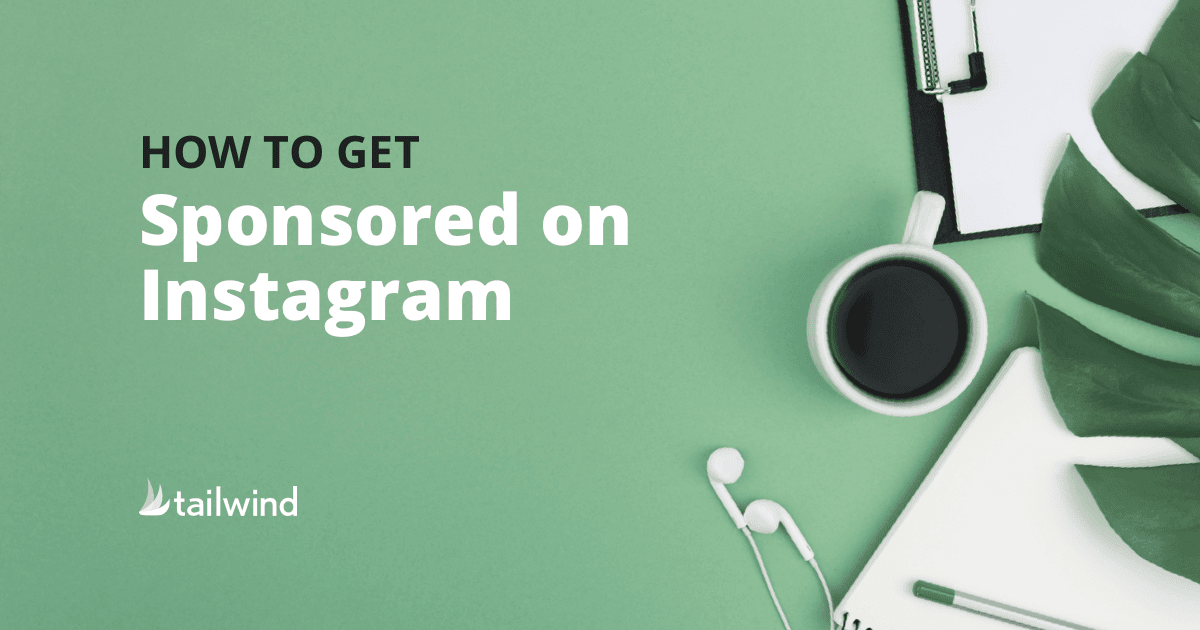 Text reads “How to Get Sponsored on Instagram” above a flat lay of a coffee cup, notepad, pen, earphones, leaf, and clipboard on a green surface—perfect inspiration for anyone learning how to get sponsored on Instagram. Tailwind logo appears bottom left.