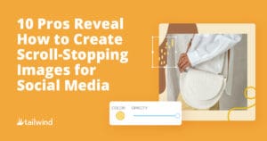 Graphic with orange background reads, “10 Pros Reveal How to Create Scroll-Stopping Images for Social Media.” Beside the text is a photo of a person holding a white round bag, plus editing icons and the Tailwind pinterest scheduler logo.