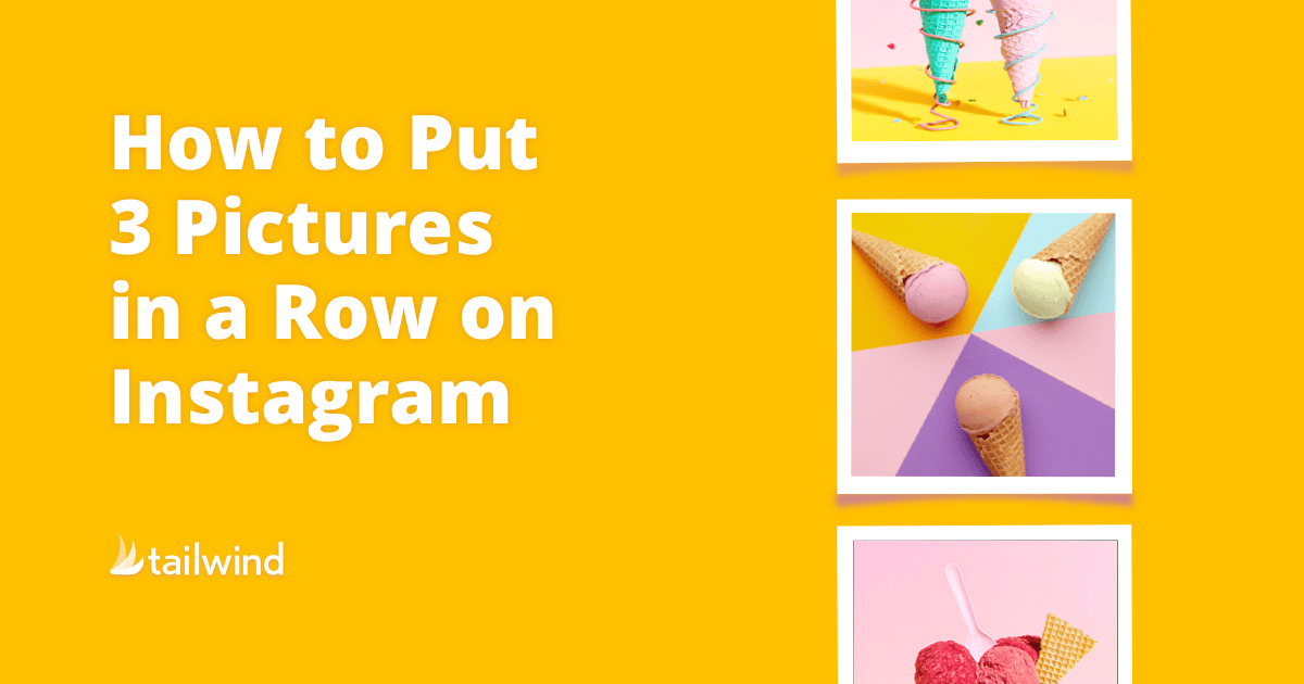 Bright yellow background with the text "How to Put instagram three pictures in row." Three colorful ice cream cone photos are arranged vertically on the right. Tailwind logo at the bottom left.