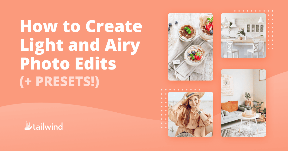 Graphic with the text “How to Create Light and Airy Photo Edits (+ PRESETS!)” beside four bright photos: a smoothie bowl, a white kitchen, a woman in a hat, and a cozy living room. Features light and airy presets. Tailwind logo at the bottom.