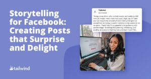 A promotional graphic for Tailwind features the text "Storytelling for Facebook: Creating Posts that Surprise and Delight" and shows a smiling woman working at a computer, with a Pinterest marketing tip and Facebook post preview above her.