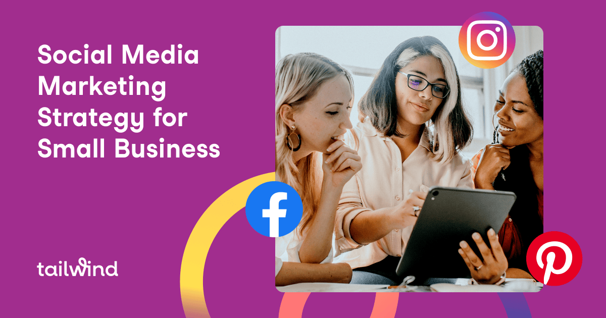 Three women sit together discussing something on a tablet. The text reads, “Social Media Marketing Strategy for Small Business.” Facebook, Instagram, and Pinterest logos are visible, along with a tailwind logo highlighting efficient Pinterest scheduling.