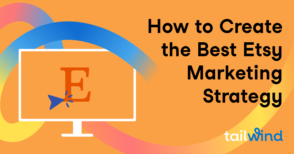 A graphic with the text “How to Create the Best Etsy Marketing Strategy” and “tailwind.” A monitor displays an Etsy logo with a megaphone, while colorful swooshes curve across an orange background—perfect for Pinterest marketing tips.