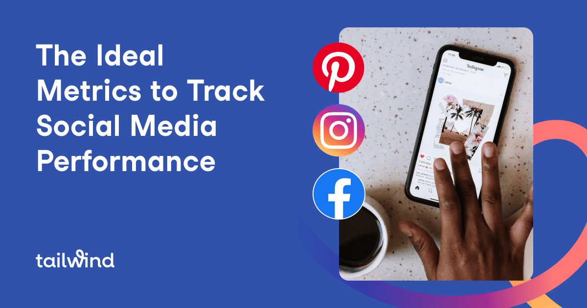 A hand touches a smartphone displaying a social media post next to a coffee cup. Text reads "The Ideal Metrics to Track Social Media Performance" with Pinterest, Instagram, and Facebook logos—perfect for Pinterest marketing tips. Tailwind logo is in the corner.
