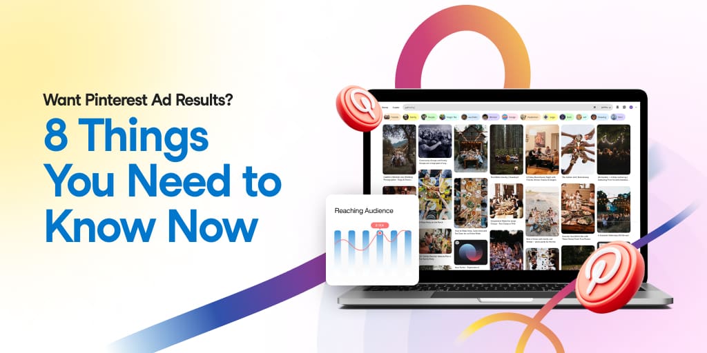 An open laptop screen showing a Pinterest home page with overlays of a graphic called "Reaching Audience" and pinterest logos. Text reads "Want Pinterest Ad Results? 8 Things You Need to Know Now."