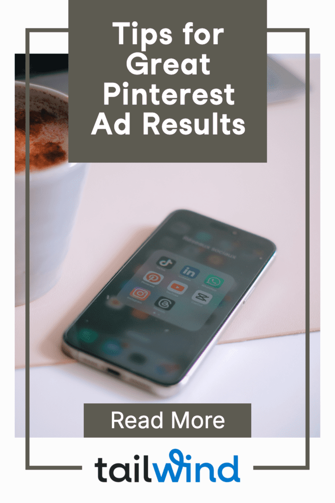 Smartphone on desk showing social media apps, with a coffee cup nearby. Text reads "Tips for Great Pinterest Ad Results." Tailwind logo and Read More button at the bottom of image.
