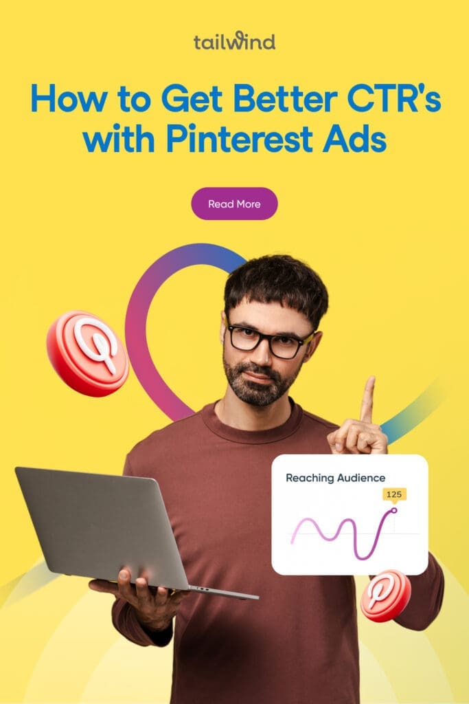 A man holds a laptop, pointing up, with text "How to Get Better CTR's with Pinterest Ads" on a yellow background. Graph indicates audience reach. Overlays of Tailwind logo and a Read More button.