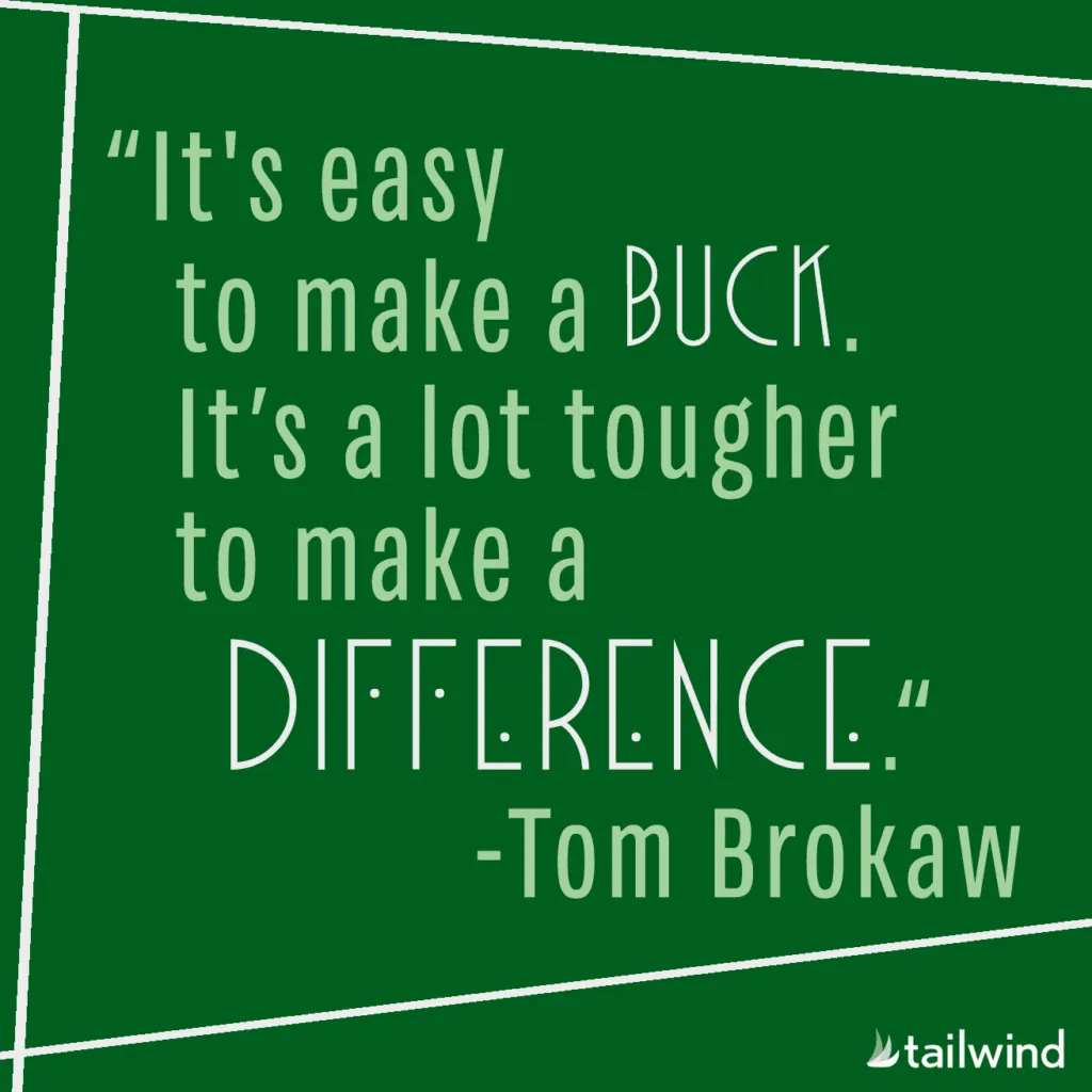 Green graphic with white text reads: "It's easy to make a buck. It's a lot tougher to make a difference." —Tom Brokaw. The Tailwind logo is in the bottom right corner.